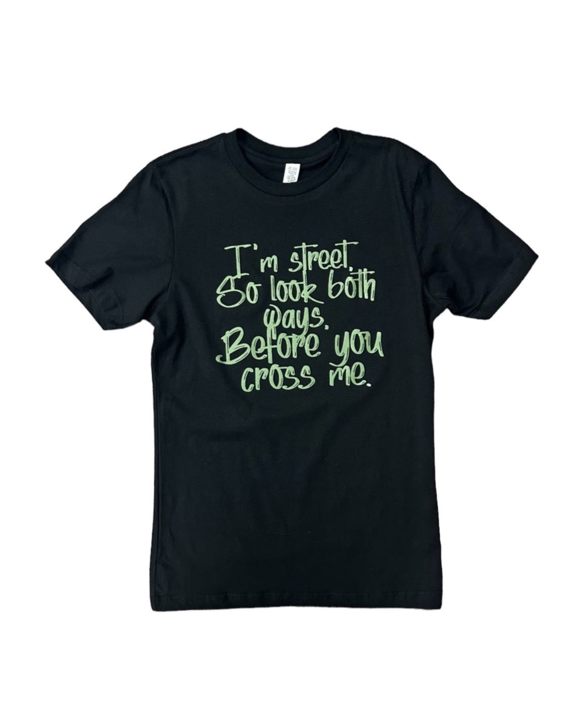 I'm Street So Look Both Ways, Before You Cross Me. T-Shirt - Olive