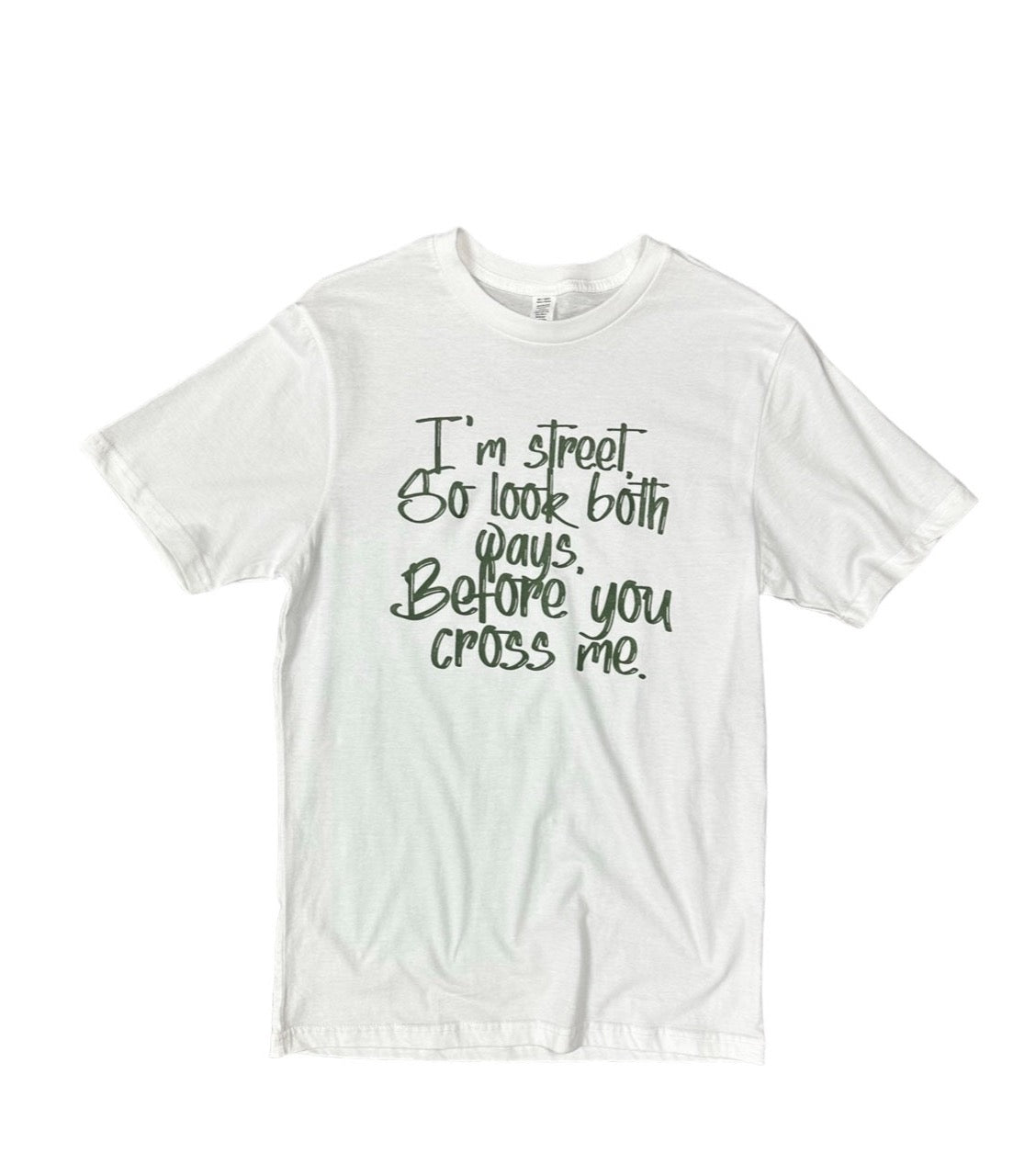 I'm Street So Look Both Ways, Before You Cross Me. T-Shirt - Olive