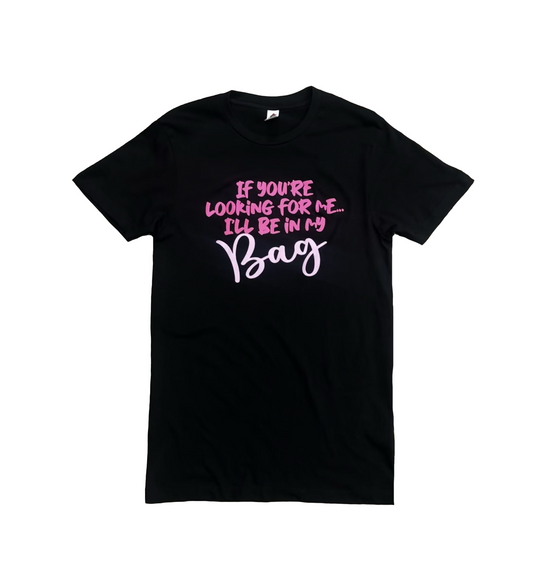 If You're Looking for Me... I'll Be in My Bag T-Shirt